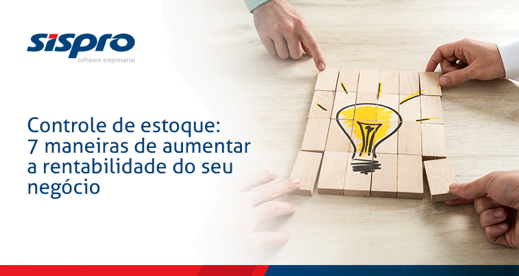 Controle de Estoque: 7 Maneiras de Aumentar a Rentabilidade do Seu Negócio!