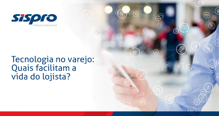 Tecnologia no varejo: Quais facilitam a vida do lojista?