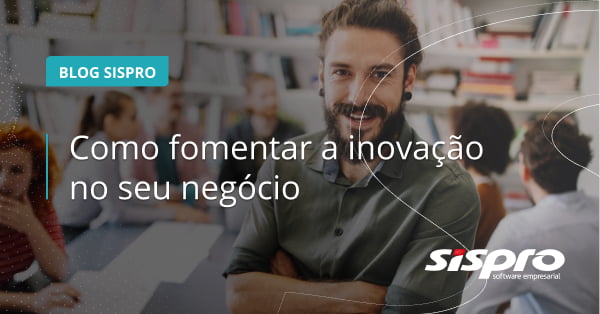 como fomentar a inovação no seu negócio