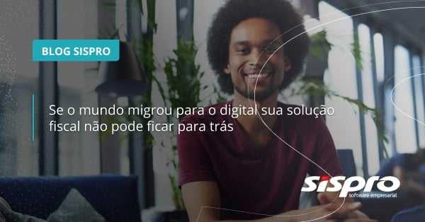 Qual a importância de migrar a solução fiscal para o digital