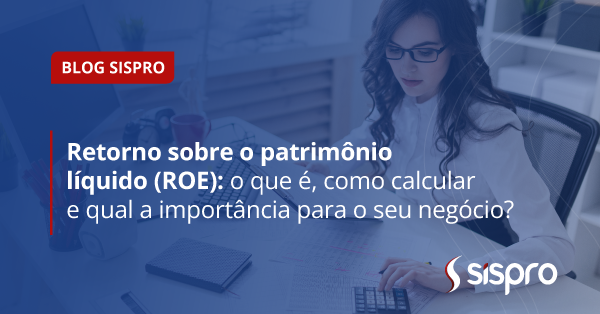 Retorno sobre o patrimônio líquido (ROE): entenda sua importância
