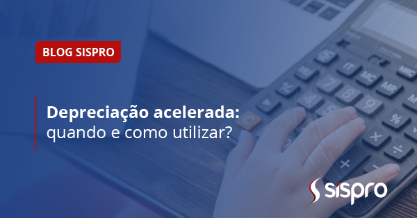 Depreciação acelerada: quando e como utilizar?