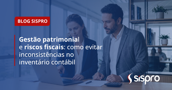 Gestão patrimonial e riscos fiscais: como evitar inconsistências no inventário contábil
