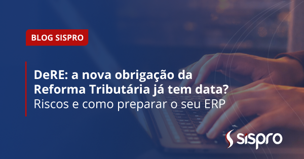 DeRE e Reforma Tributária: prazos, riscos e como preparar o seu ERP