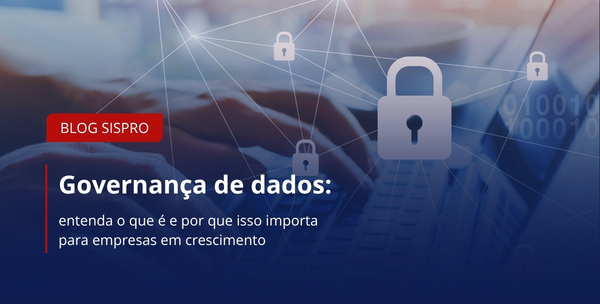 Governança de dados: entenda o que é e por que isso importa para empresas em crescimento