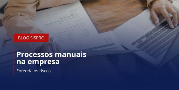 Processos manuais na empresa: entenda os riscos